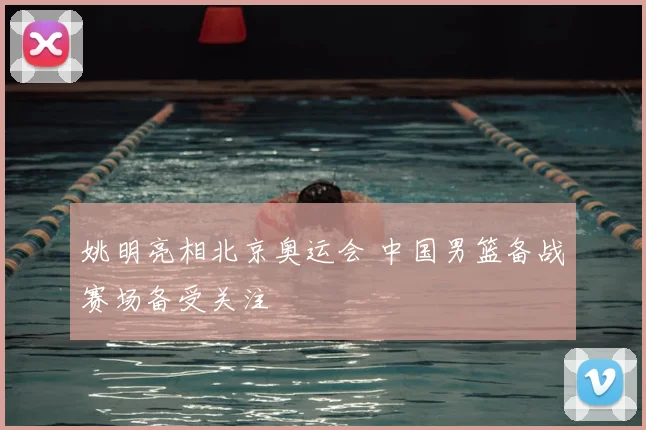 姚明亮相北京奥运会 中国男篮备战赛场备受关注
