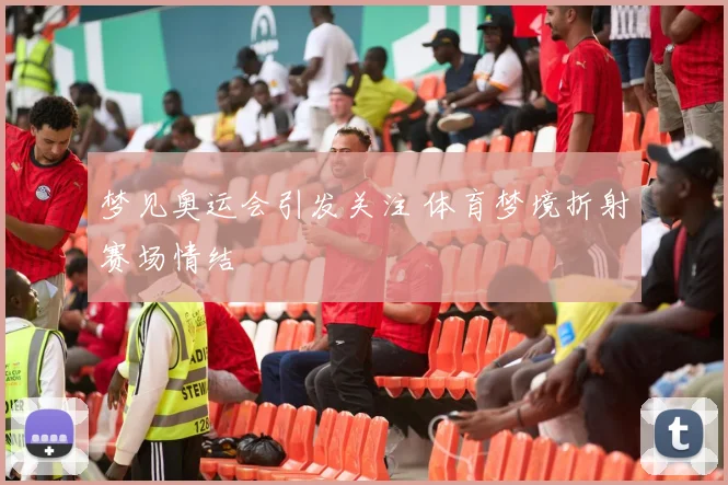 梦见奥运会引发关注 体育梦境折射赛场情结