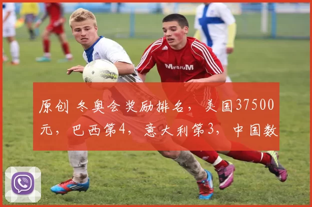 原创 冬奥会奖励排名，美国37500元，巴西第4，意大利第3，中国数字曝光